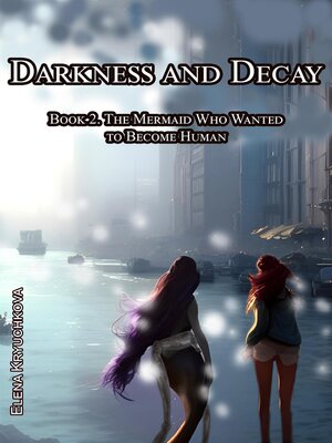 cover image of Darkness and Decay. Book 2. the Mermaid Who Wanted to Become Human